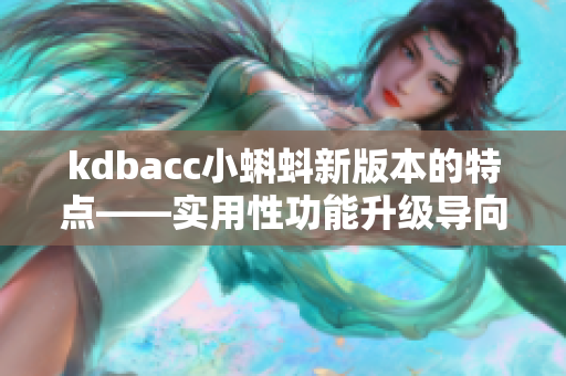 kdbacc小蝌蚪新版本的特点——实用性功能升级导向