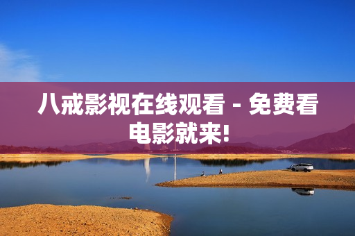 八戒影视在线观看 - 免费看电影就来!