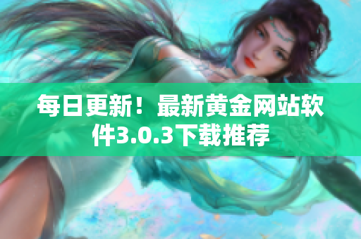 每日更新！最新黄金网站软件3.0.3下载推荐