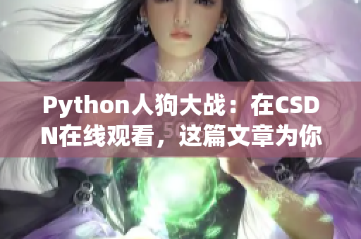 Python人狗大战：在CSDN在线观看，这篇文章为你详细解析。