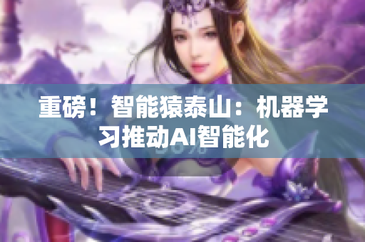 重磅！智能猿泰山：机器学习推动AI智能化