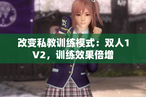 改变私教训练模式：双人1V2，训练效果倍增