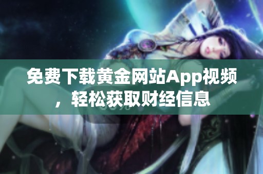 免费下载黄金网站App视频，轻松获取财经信息