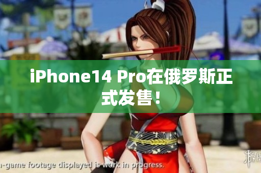 iPhone14 Pro在俄罗斯正式发售！