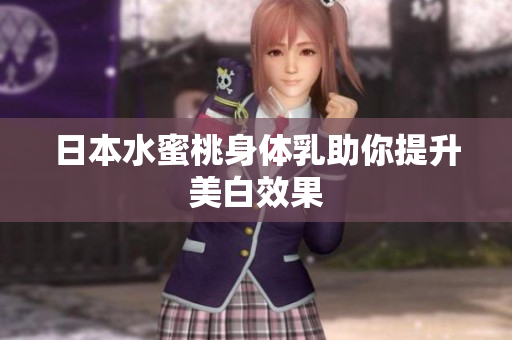 日本水蜜桃身体乳助你提升美白效果