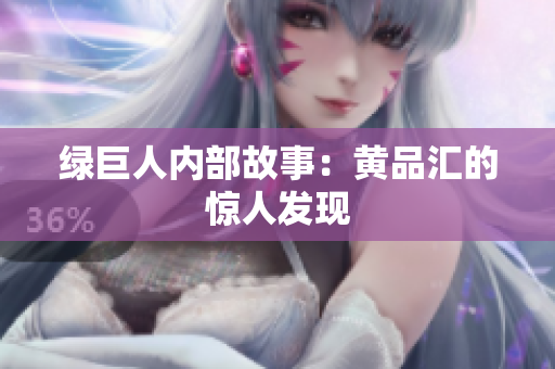 绿巨人内部故事：黄品汇的惊人发现