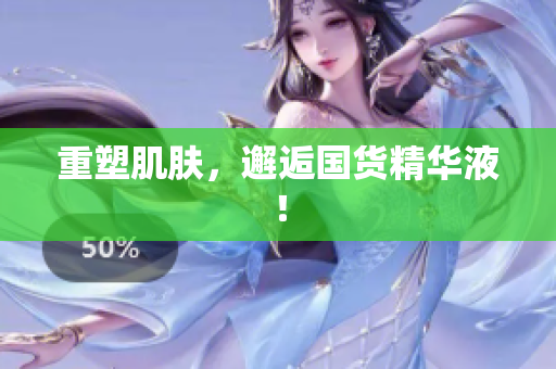 重塑肌肤，邂逅国货精华液！