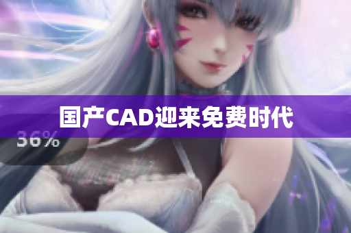 国产CAD迎来免费时代