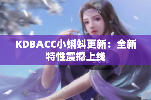 KDBACC小蝌蚪更新：全新特性震撼上线