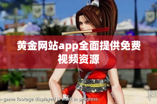 黄金网站app全面提供免费视频资源