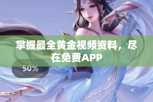 掌握最全黄金视频资料，尽在免费APP