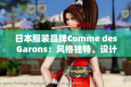 日本服装品牌Comme des Garons：风格独特、设计前卫