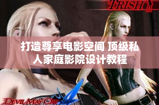 打造尊享电影空间 顶级私人家庭影院设计教程