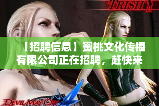 【招聘信息】蜜桃文化传播有限公司正在招聘，赶快来看看吧！