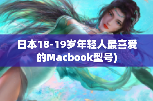 日本18-19岁年轻人最喜爱的Macbook型号)