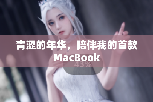青涩的年华，陪伴我的首款MacBook