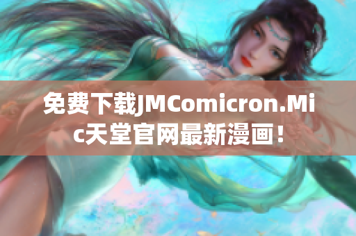 免费下载JMComicron.Mic天堂官网最新漫画！