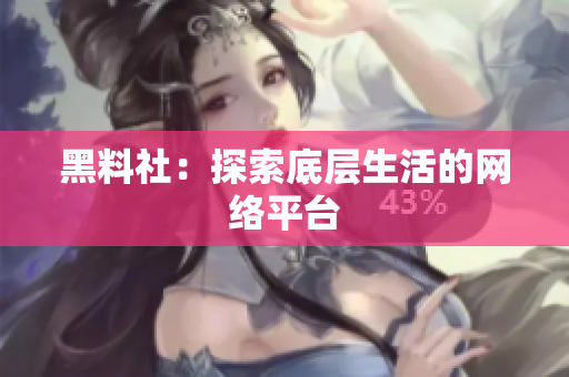 黑料社：探索底层生活的网络平台