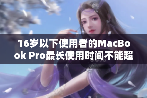 16岁以下使用者的MacBook Pro最长使用时间不能超过3年