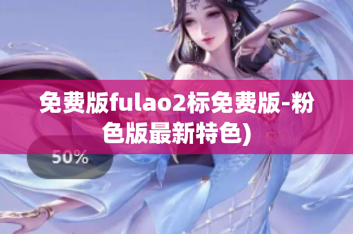 免费版fulao2标免费版-粉色版最新特色)