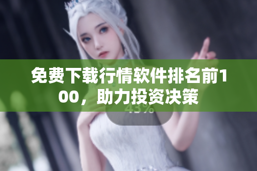免费下载行情软件排名前100，助力投资决策