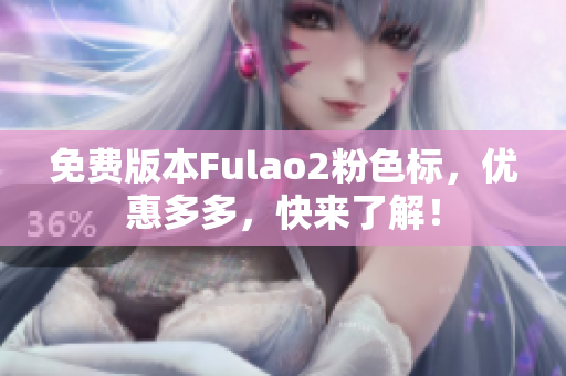免费版本Fulao2粉色标，优惠多多，快来了解！
