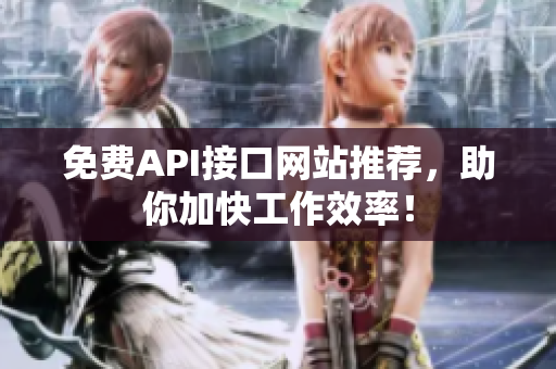 免费API接口网站推荐，助你加快工作效率！