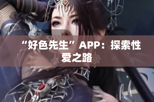 “好色先生”APP：探索性爱之路