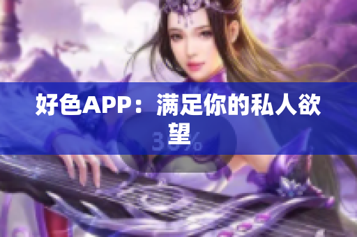 好色APP：满足你的私人欲望