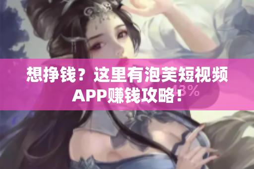 想挣钱？这里有泡芙短视频APP赚钱攻略！