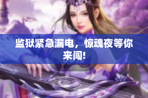 监狱紧急漏电，惊魂夜等你来闯!