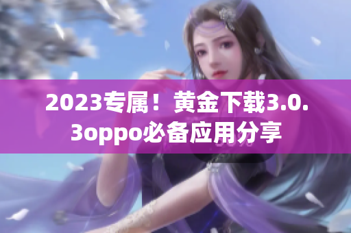 2023专属！黄金下载3.0.3oppo必备应用分享