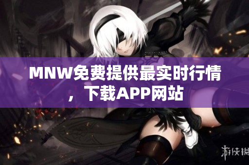 MNW免费提供最实时行情，下载APP网站