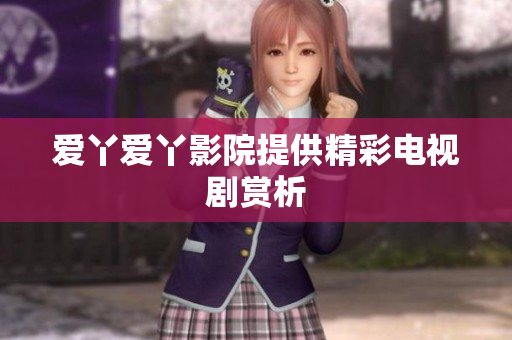 爱丫爱丫影院提供精彩电视剧赏析