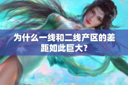 为什么一线和二线产区的差距如此巨大？