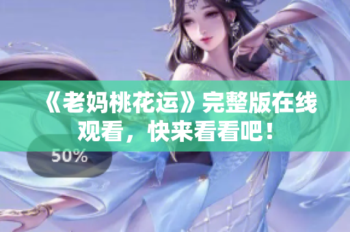 《老妈桃花运》完整版在线观看，快来看看吧！