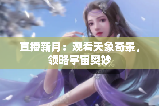 直播新月：观看天象奇景，领略宇宙奥妙