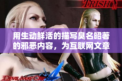 用生动鲜活的描写臭名昭著的邪恶内容，为互联网文章注入新活力