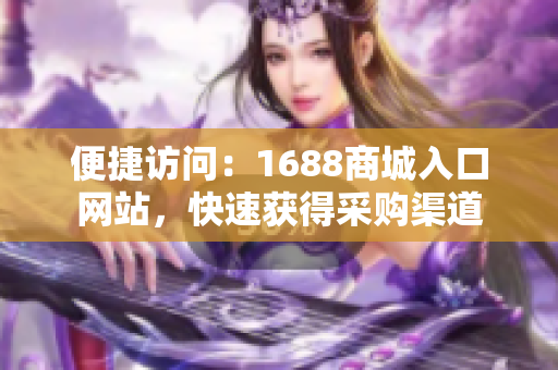 便捷访问：1688商城入口网站，快速获得采购渠道