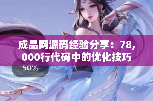 成品网源码经验分享：78,000行代码中的优化技巧