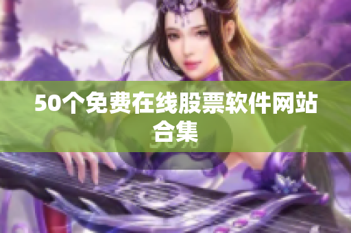 50个免费在线股票软件网站合集