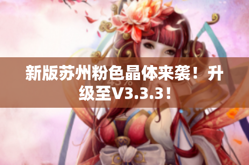 新版苏州粉色晶体来袭！升级至V3.3.3！