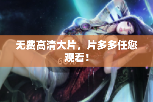 无费高清大片，片多多任您观看！