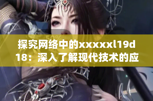 探究网络中的xxxxxl19d18：深入了解现代技术的应用)