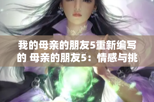 我的母亲的朋友5重新编写的 母亲的朋友5：情感与挑战