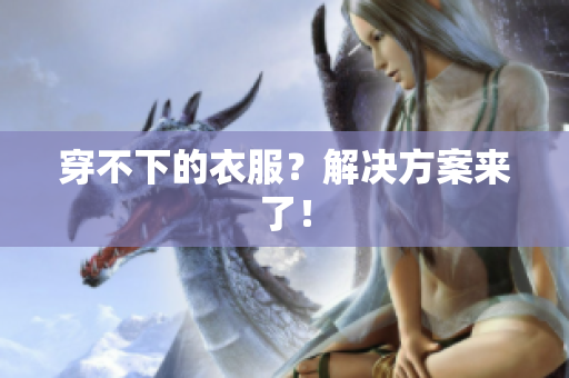穿不下的衣服？解决方案来了！