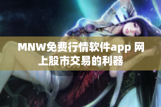 MNW免费行情软件app 网上股市交易的利器