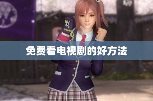免费看电视剧的好方法