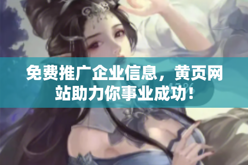 免费推广企业信息，黄页网站助力你事业成功！