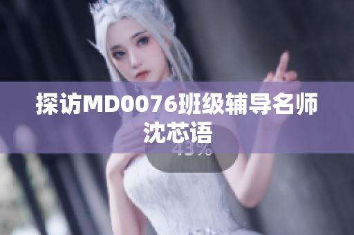 探访MD0076班级辅导名师沈芯语
